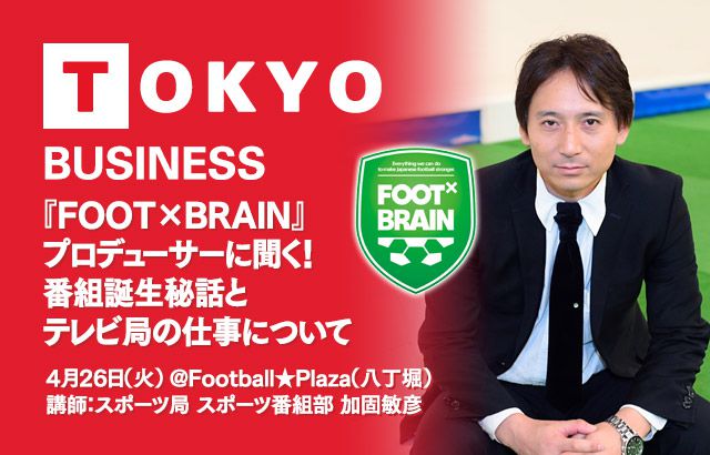 サッカーキングアカデミー 4 26 火 学生必見 テレビ東京 特別セミナー Foot Brain プロデューサーに聞く 番組誕生秘話とテレビ局の仕事について スポーツ業界の就職 転職 採用 人材 仕事情報はｓｐｏｒｔｓ ｊｏｂ ｎｅｔｗｏｒｋ